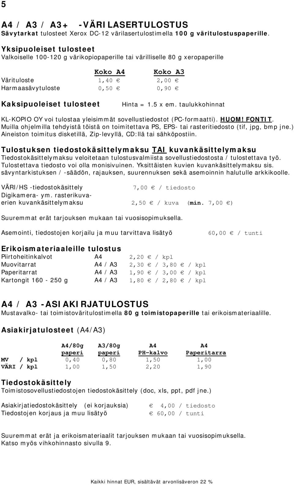 1.5 x em. taulukkohinnat KL-KOPIO OY voi tulostaa yleisimmät sovellustiedostot (PC-formaatti). HUOM! FONTIT.