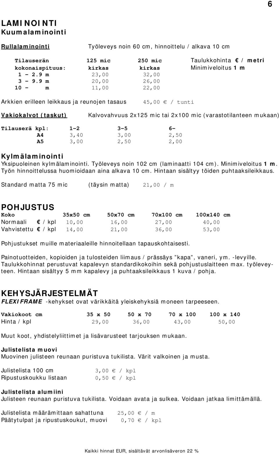 9 m 20,00 26,00 10 - m 11,00 22,00 Arkkien erilleen leikkaus ja reunojen tasaus 45,00 / tunti Vakiokalvot (taskut) Kalvovahvuus 2x125 mic tai 2x100 mic (varastotilanteen mukaan) Tilauserä kpl: 1-2