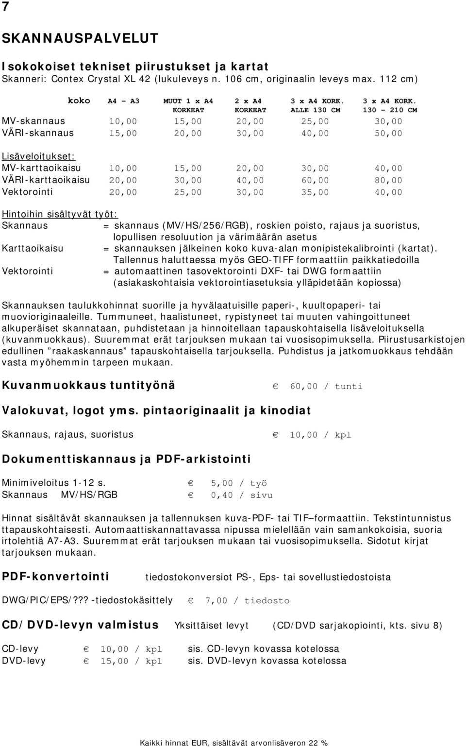 KORKEAT KORKEAT ALLE 130 CM 130 210 CM MV-skannaus 10,00 15,00 20,00 25,00 30,00 VÄRI-skannaus 15,00 20,00 30,00 40,00 50,00 Lisäveloitukset: MV-karttaoikaisu 10,00 15,00 20,00 30,00 40,00