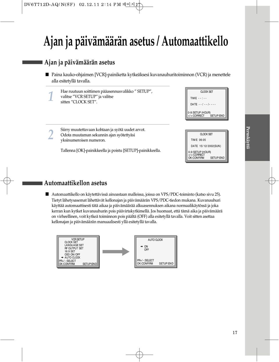 CLOCK SET TIME - - : - - DATE - - / - - /- - - - 0-9:SETUP (HOUR) </>:CORRECT SETUP:END Siirry muutettavaan kohtaan ja syötä uudet arvot.