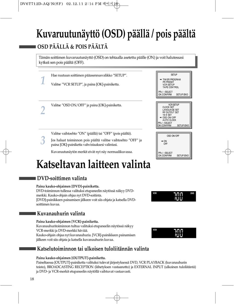 SETUP TIMER PROGRAM PR PRESET VCR SETUP TAPE CONTROL PR+/-:SELECT OK:CONFIRM SETUP:END 3 Valitse OSD ON/OFF ja paina [OK]-painiketta. Valitse vaihtoehto ON (päällä) tai OFF (pois päältä).