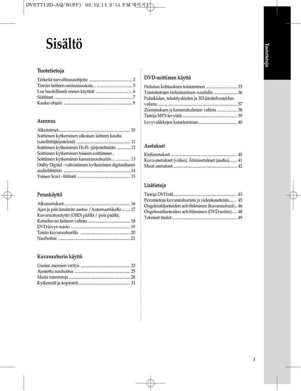 .. 3 Dolby Digital vahvistimen kytkeminen digitaaliseen audiolähtöön... 4 Toinen Scart liitäntä... 5 Peruskäyttö Alkuasetukset... 6 Ajan ja päivämäärän asetus /Automaattikello.