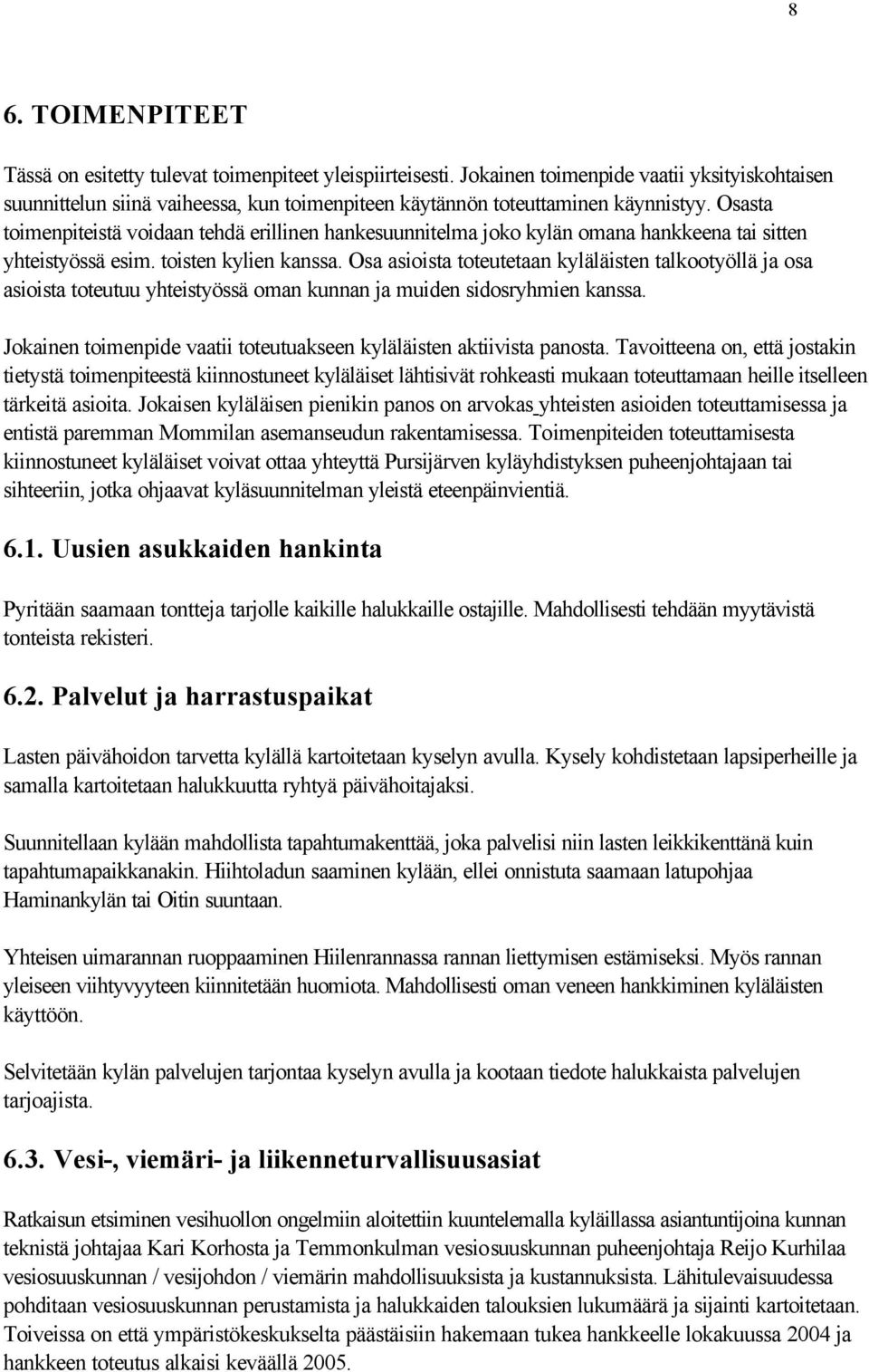 Osasta toimenpiteistä voidaan tehdä erillinen hankesuunnitelma joko kylän omana hankkeena tai sitten yhteistyössä esim. toisten kylien kanssa.