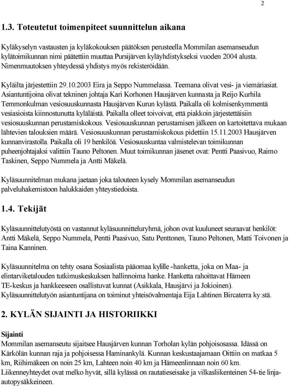 vuoden 2004 alusta. Nimenmuutoksen yhteydessä yhdistys myös rekisteröidään. Kyläilta järjestettiin 29.10.2003 Eira ja Seppo Nummelassa. Teemana olivat vesi- ja viemäriasiat.