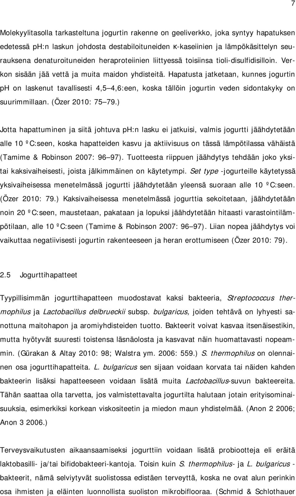 Hapatusta jatketaan, kunnes jogurtin ph on laskenut tavallisesti 4,5 4,6:een, koska tällöin jogurtin veden sidontakyky on suurimmillaan. (Özer 2010: 75 79.