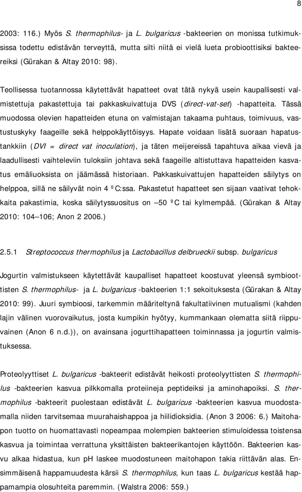 Teollisessa tuotannossa käytettävät hapatteet ovat tätä nykyä usein kaupallisesti valmistettuja pakastettuja tai pakkaskuivattuja DVS (direct-vat-set) -hapatteita.