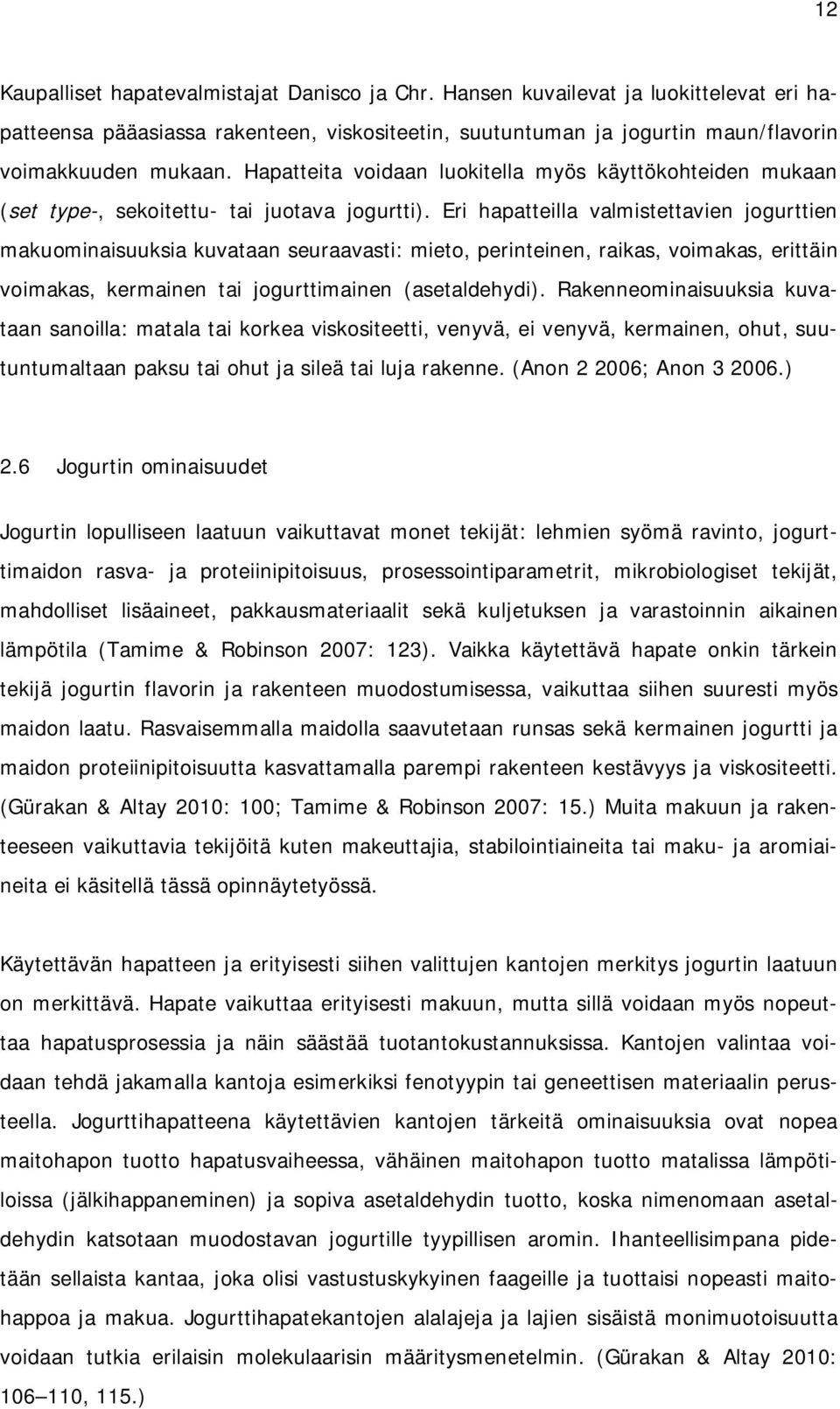 Eri hapatteilla valmistettavien jogurttien makuominaisuuksia kuvataan seuraavasti: mieto, perinteinen, raikas, voimakas, erittäin voimakas, kermainen tai jogurttimainen (asetaldehydi).