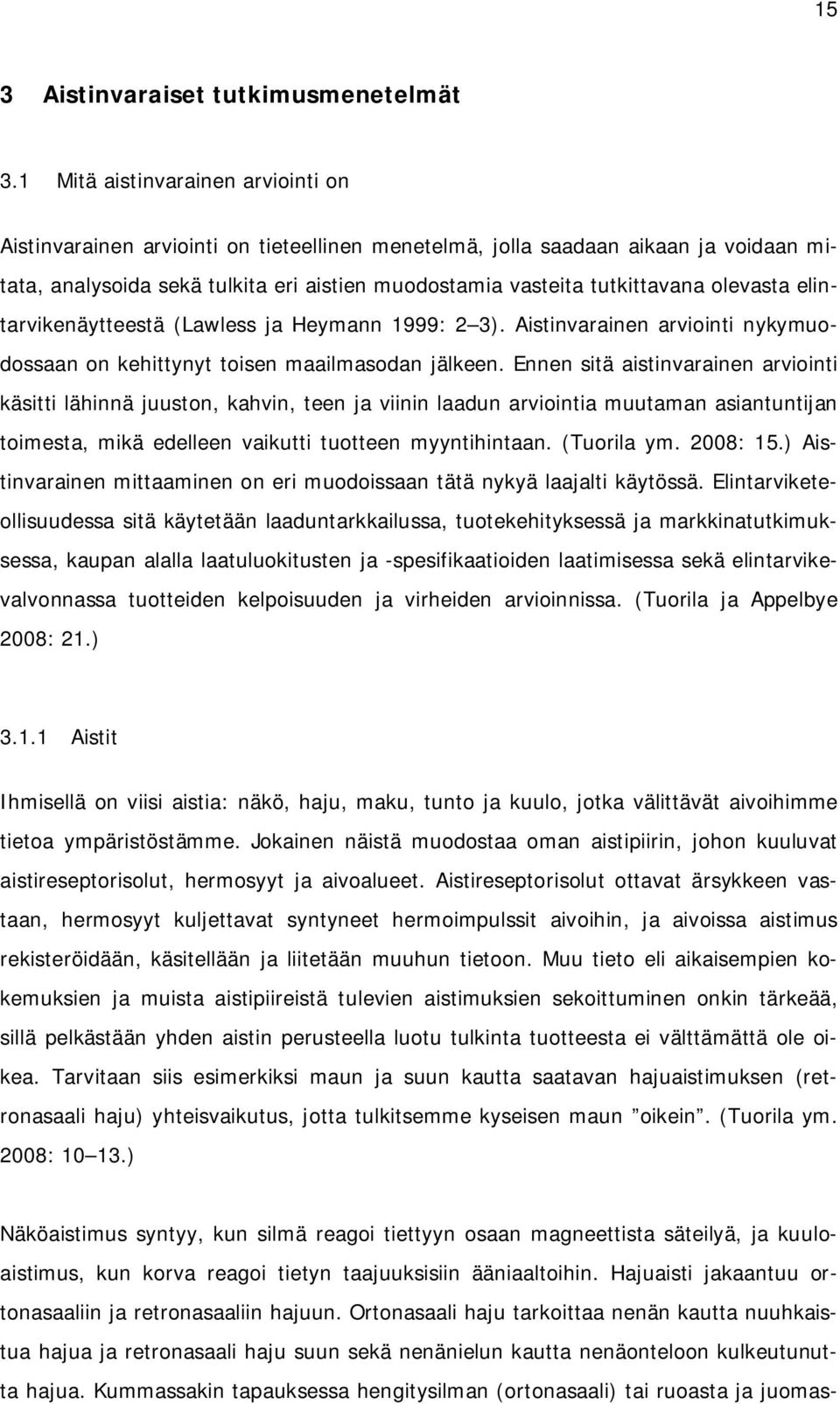 olevasta elintarvikenäytteestä (Lawless ja Heymann 1999: 2 3). Aistinvarainen arviointi nykymuodossaan on kehittynyt toisen maailmasodan jälkeen.