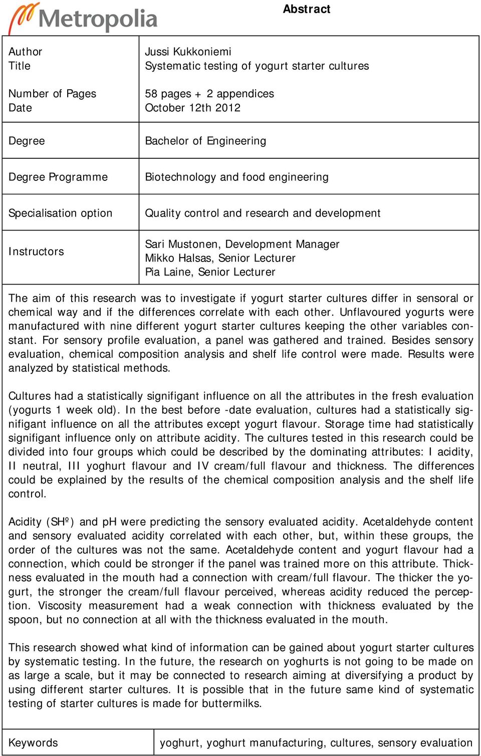 Lecturer The aim of this research was to investigate if yogurt starter cultures differ in sensoral or chemical way and if the differences correlate with each other.