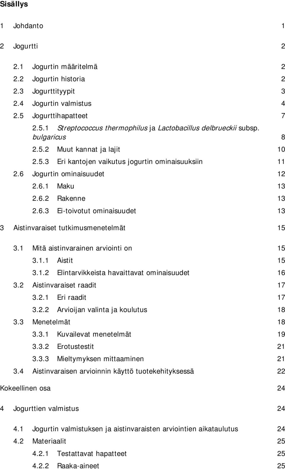 1 Mitä aistinvarainen arviointi on 15 3.1.1 Aistit 15 3.1.2 Elintarvikkeista havaittavat ominaisuudet 16 3.2 Aistinvaraiset raadit 17 3.2.1 Eri raadit 17 3.2.2 Arvioijan valinta ja koulutus 18 3.