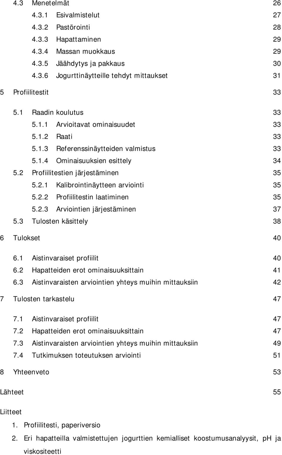 2.2 Profiilitestin laatiminen 35 5.2.3 Arviointien järjestäminen 37 5.3 Tulosten käsittely 38 6 Tulokset 40 6.1 Aistinvaraiset profiilit 40 6.2 Hapatteiden erot ominaisuuksittain 41 6.