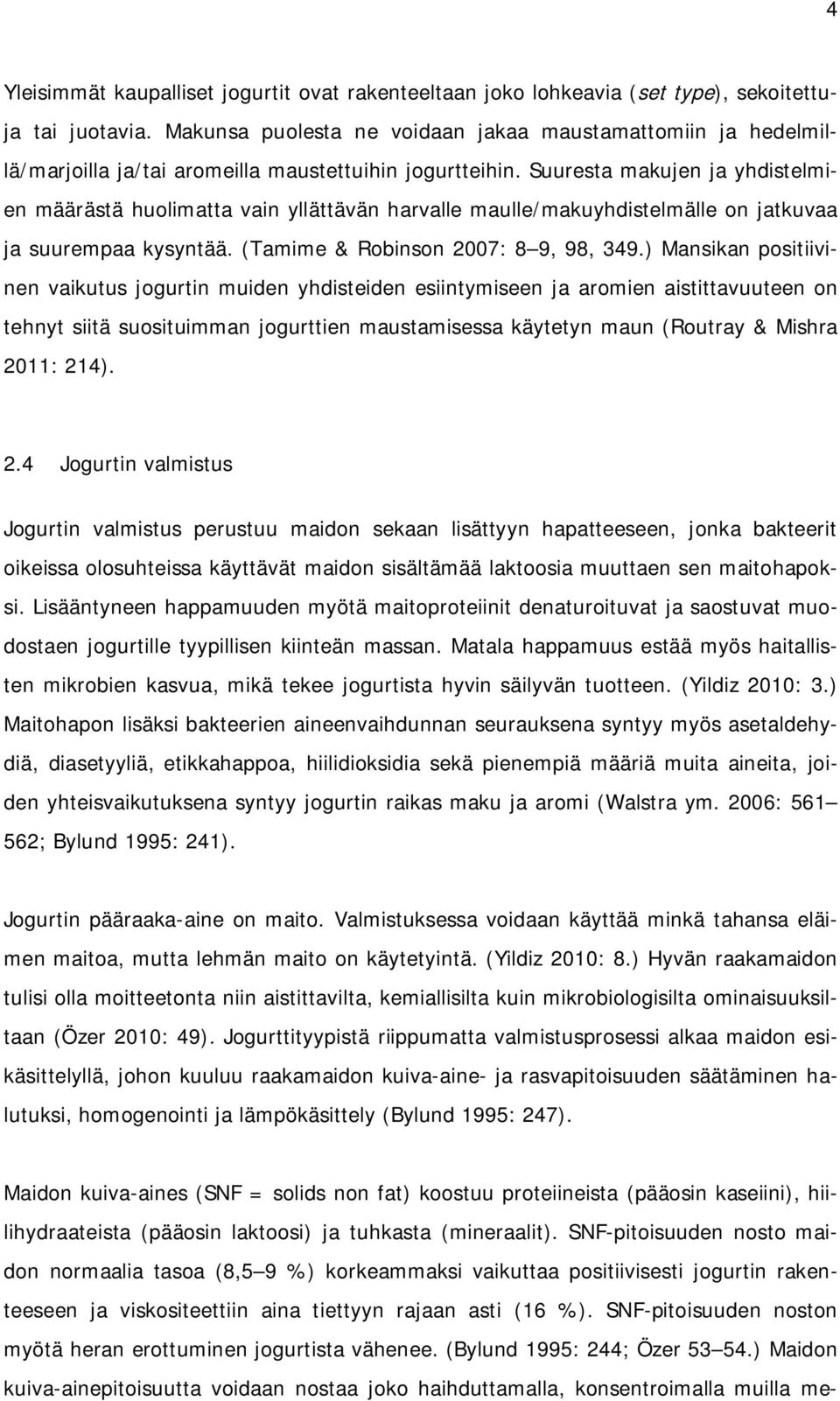 Suuresta makujen ja yhdistelmien määrästä huolimatta vain yllättävän harvalle maulle/makuyhdistelmälle on jatkuvaa ja suurempaa kysyntää. (Tamime & Robinson 2007: 8 9, 98, 349.