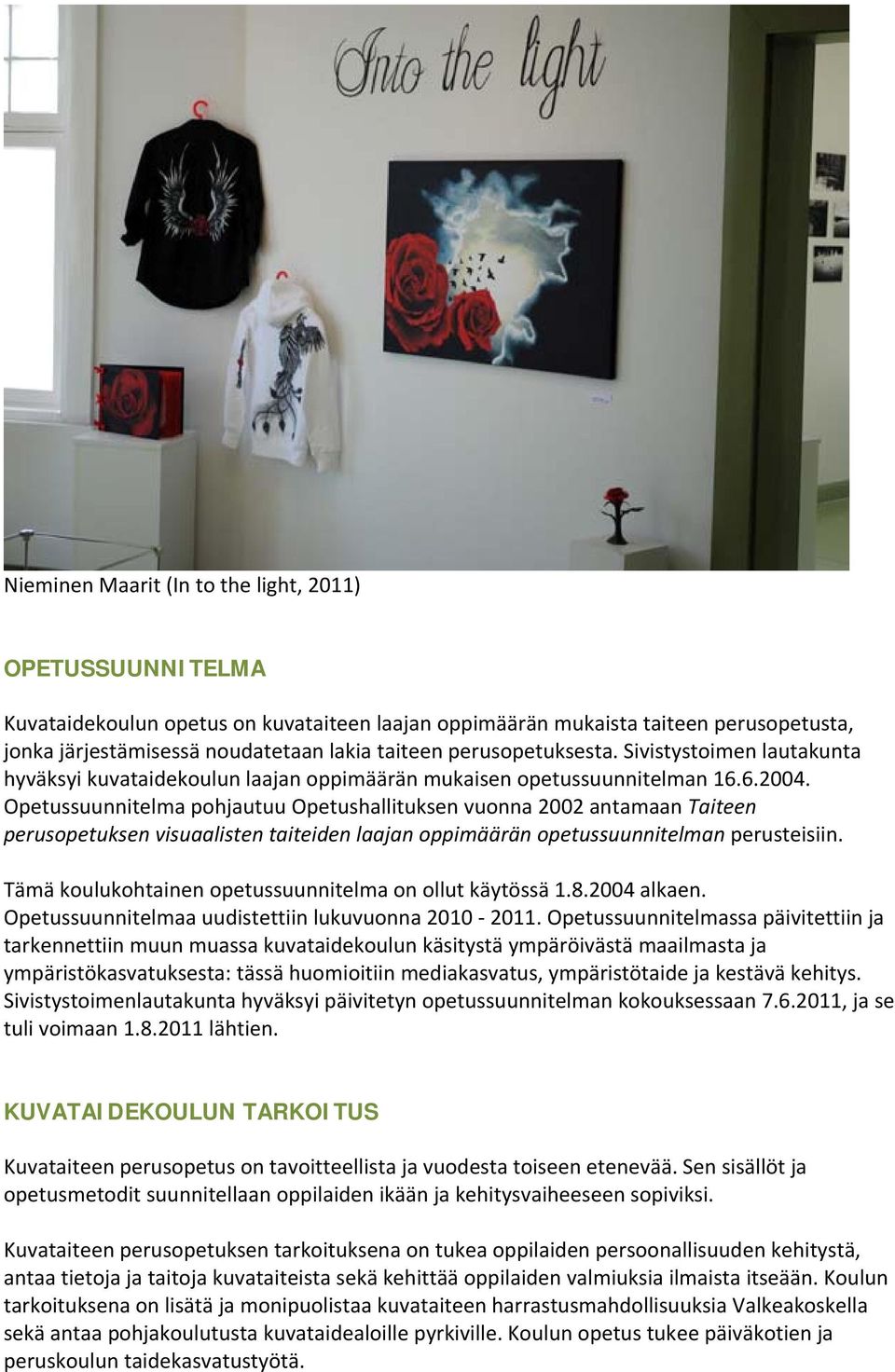 Opetussuunnitelma pohjautuu Opetushallituksen vuonna 2002 antamaan Taiteen perusopetuksen visuaalisten taiteiden laajan oppimäärän opetussuunnitelman perusteisiin.