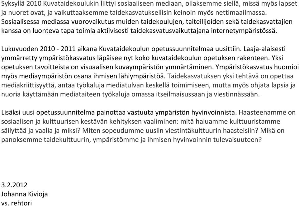 Lukuvuoden 2010 2011 aikana Kuvataidekoulun opetussuunnitelmaa uusittiin. Laaja alaisesti ymmärretty ympäristökasvatus läpäisee nyt koko kuvataidekoulun opetuksen rakenteen.