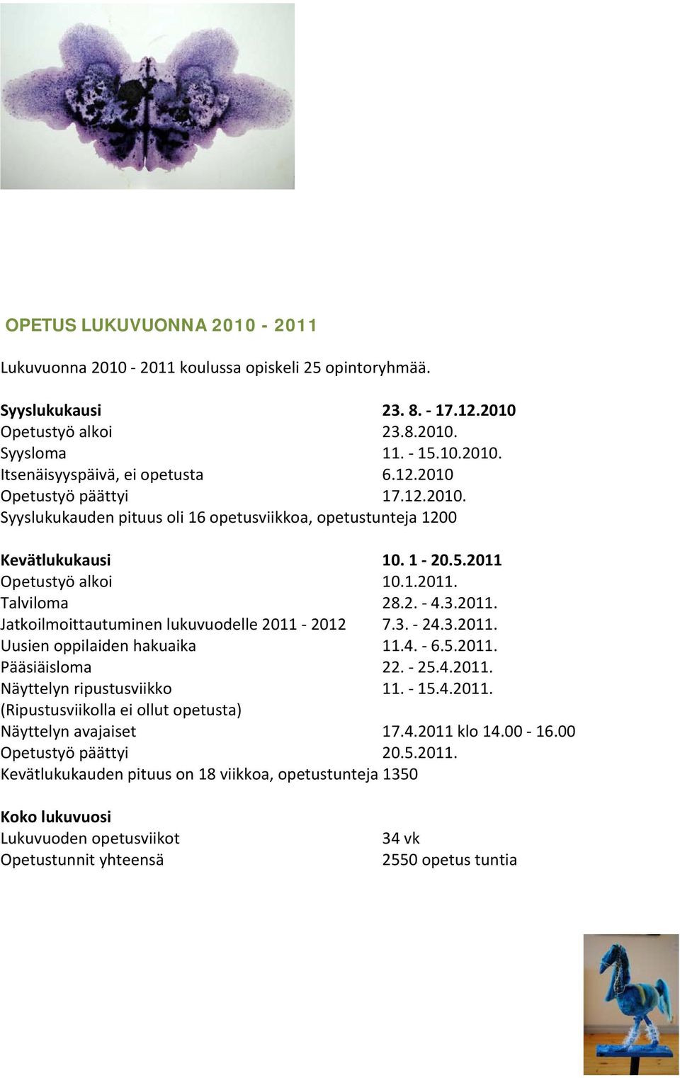 3. 24.3.2011. Uusien oppilaiden hakuaika 11.4. 6.5.2011. Pääsiäisloma 22. 25.4.2011. Näyttelyn ripustusviikko 11. 15.4.2011. (Ripustusviikolla ei ollut opetusta) Näyttelyn avajaiset 17.4.2011 klo 14.