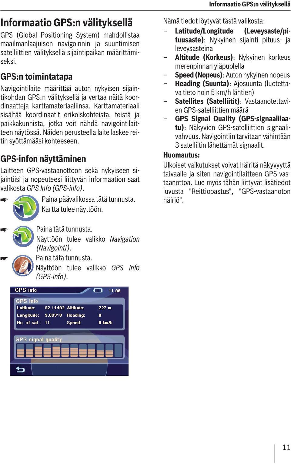 Karttamateriaali sisältää koordinaatit erikoiskohteista, teistä ja paikkakunnista, jotka voit nähdä navigointilaitteen näytössä. Näiden perusteella laite laskee reitin syöttämääsi kohteeseen.