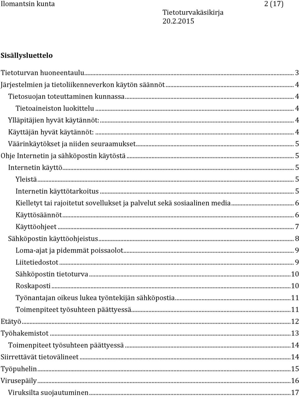 .. 5 Internetin käyttötarkoitus... 5 Kielletyt tai rajoitetut sovellukset ja palvelut sekä sosiaalinen media... 6 Käyttösäännöt... 6 Käyttöohjeet... 7 Sähköpostin käyttöohjeistus.