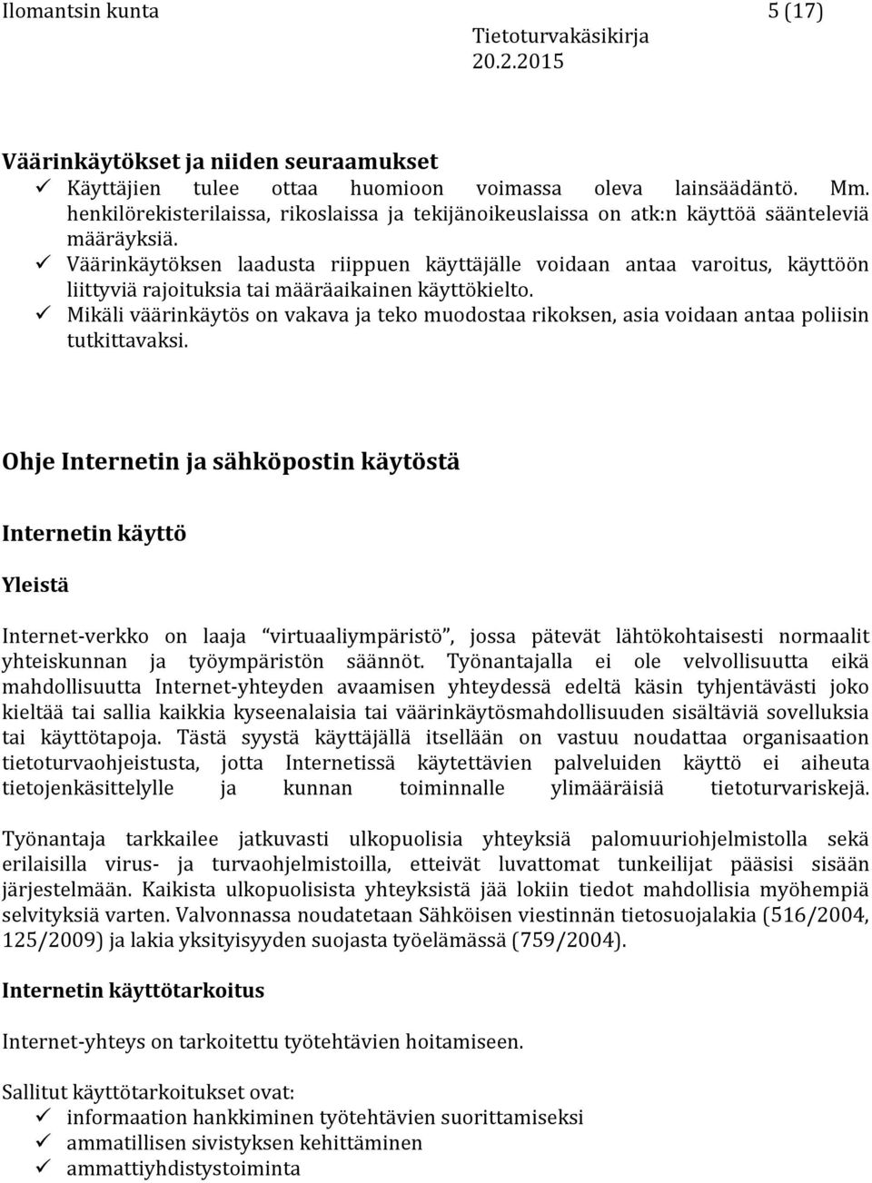 Väärinkäytöksen laadusta riippuen käyttäjälle voidaan antaa varoitus, käyttöön liittyviä rajoituksia tai määräaikainen käyttökielto.