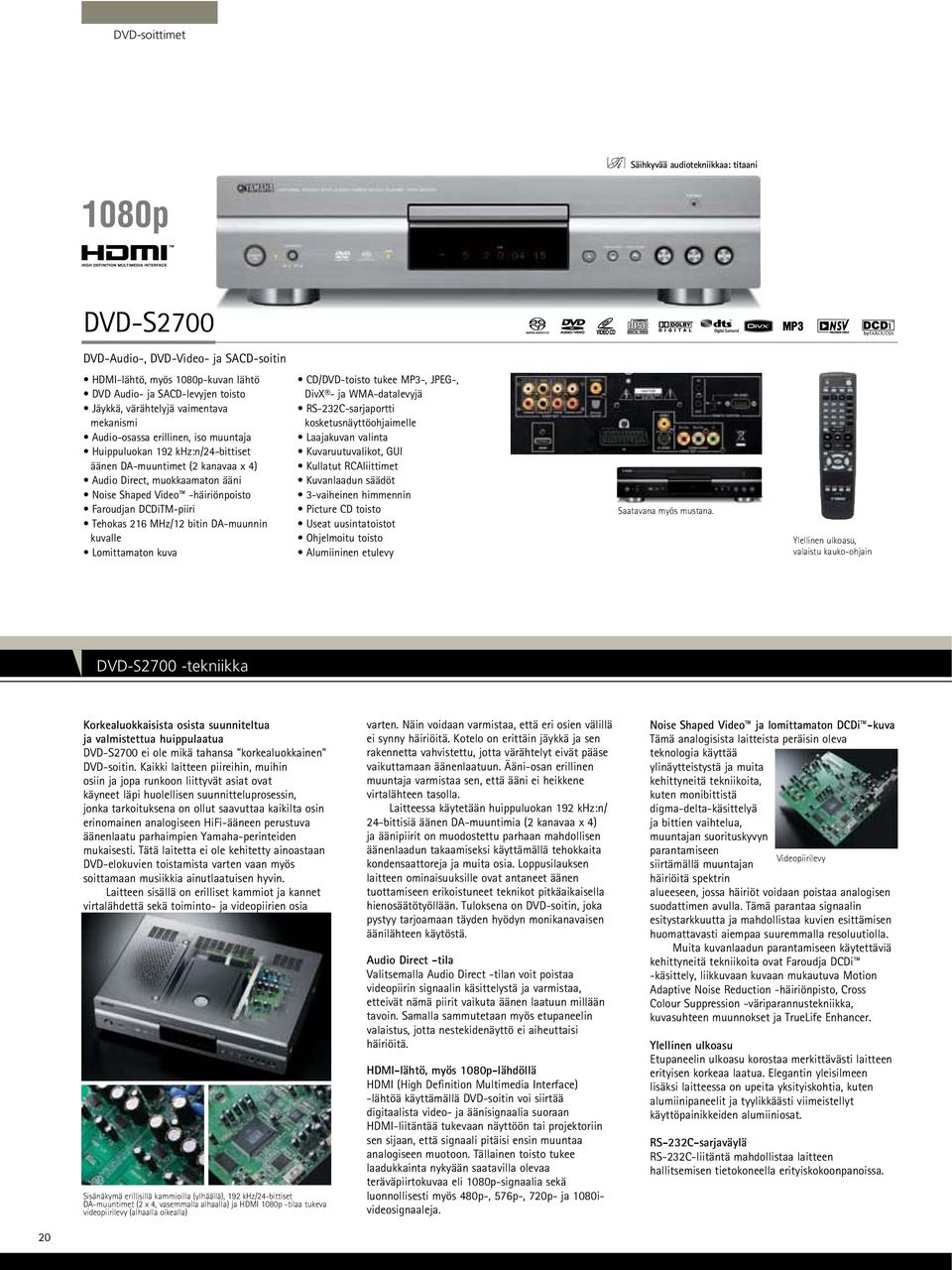 Faroudjan DCDiTM-piiri Tehokas 216 MHz/12 bitin DA-muunnin kuvalle Lomittamaton kuva CD/DVD-toisto tukee MP3-, JPEG-, DivX - ja WMA-datalevyjä RS-232C-sarjaportti kosketusnäyttöohjaimelle Laajakuvan
