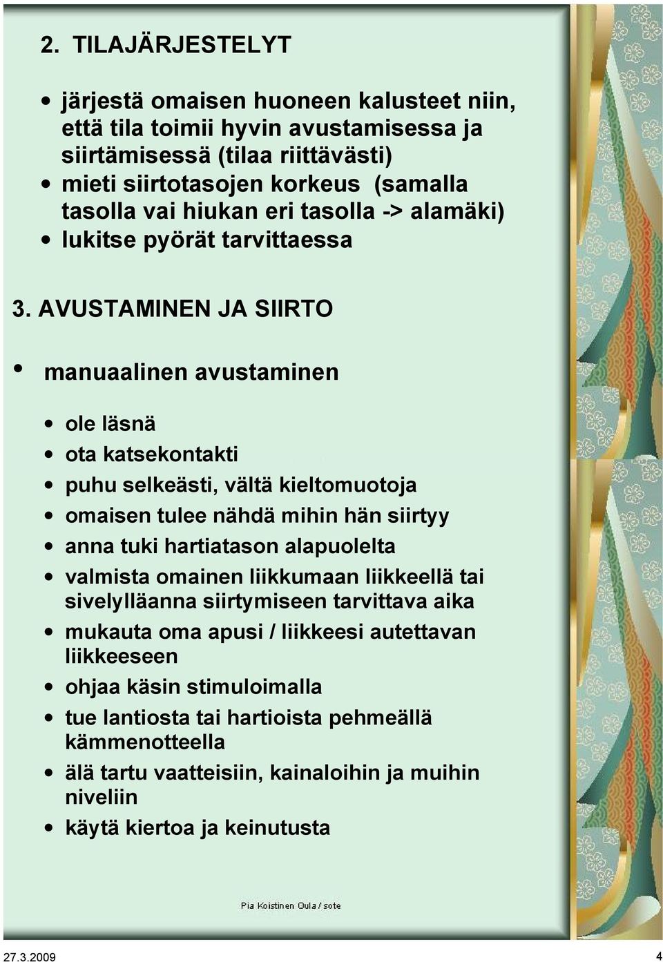 AVUSTAMINEN JA SIIRTO manuaalinen avustaminen ole läsnä ota katsekontakti puhu selkeästi, vältä kieltomuotoja omaisen tulee nähdä mihin hän siirtyy anna tuki hartiatason alapuolelta