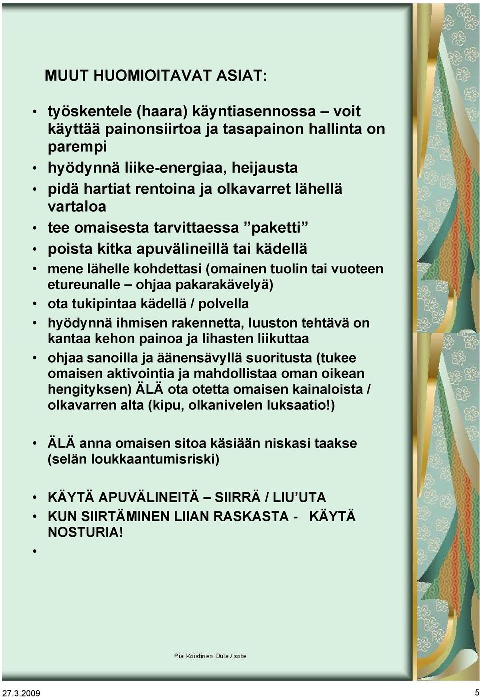 / polvella hyödynnä ihmisen rakennetta, luuston tehtävä on kantaa kehon painoa ja lihasten liikuttaa ohjaa sanoilla ja äänensävyllä suoritusta (tukee omaisen aktivointia ja mahdollistaa oman oikean