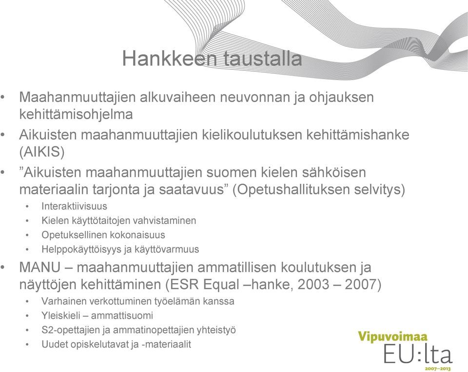 vahvistaminen Opetuksellinen kokonaisuus Helppokäyttöisyys ja käyttövarmuus MANU maahanmuuttajien ammatillisen koulutuksen ja näyttöjen kehittäminen (ESR