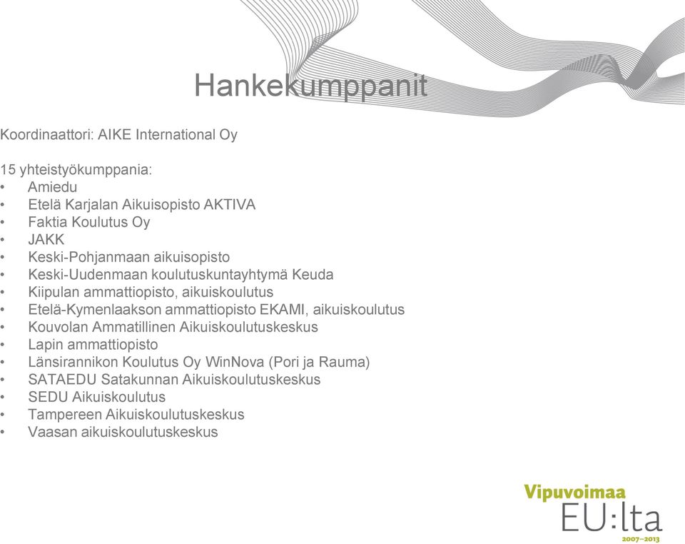 Etelä-Kymenlaakson ammattiopisto EKAMI, aikuiskoulutus Kouvolan Ammatillinen Aikuiskoulutuskeskus Lapin ammattiopisto Länsirannikon