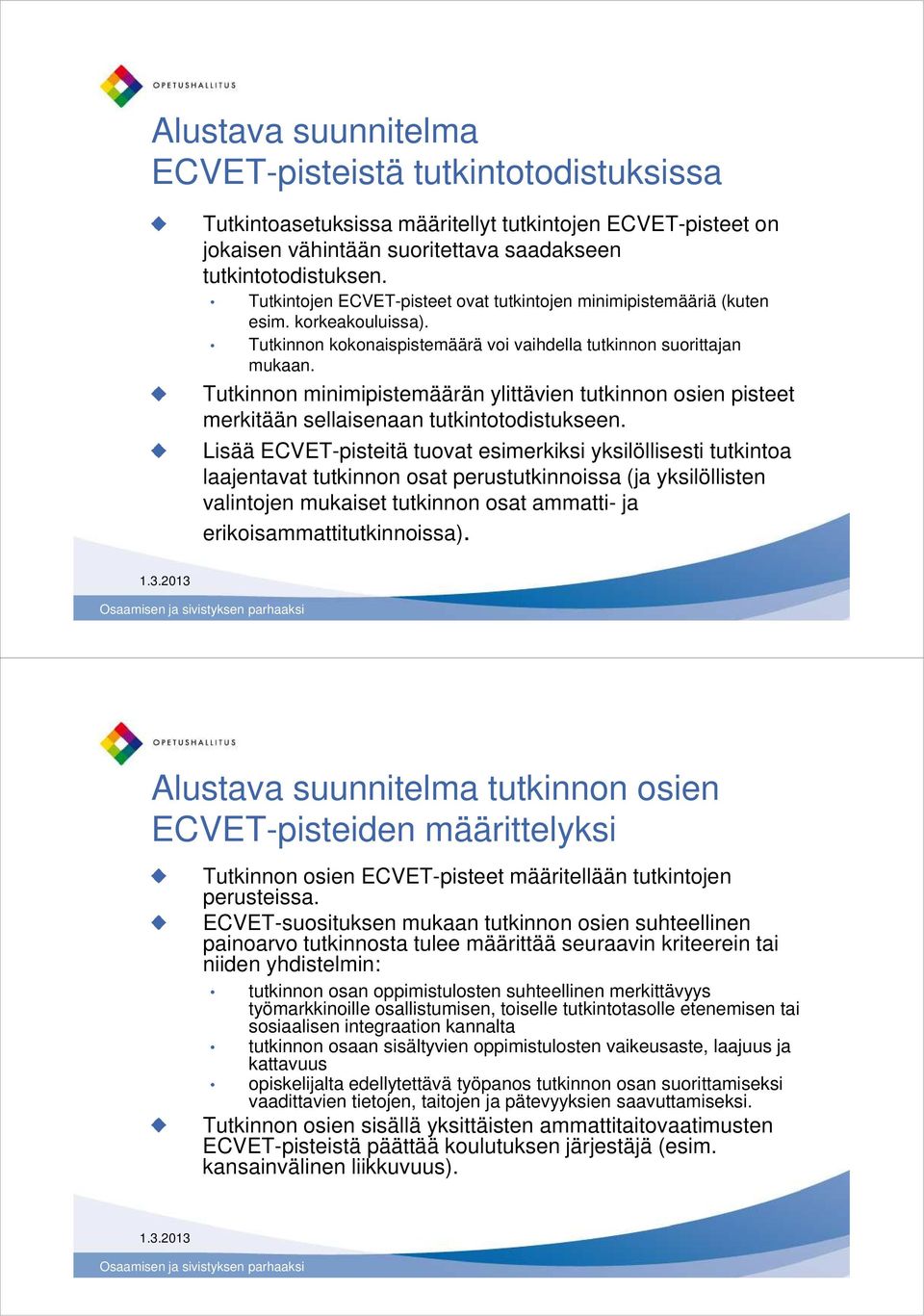 Tutkinnon minimipistemäärän ylittävien tutkinnon osien pisteet merkitään sellaisenaan tutkintotodistukseen.