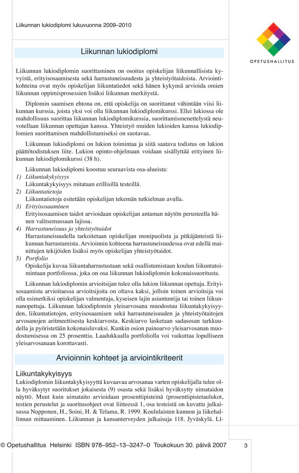 Diplomin saamisen ehtona on, että opiskelija on suorittanut vähintään viisi liikunnan kurssia, joista yksi voi olla liikunnan lukiodiplomikurssi.