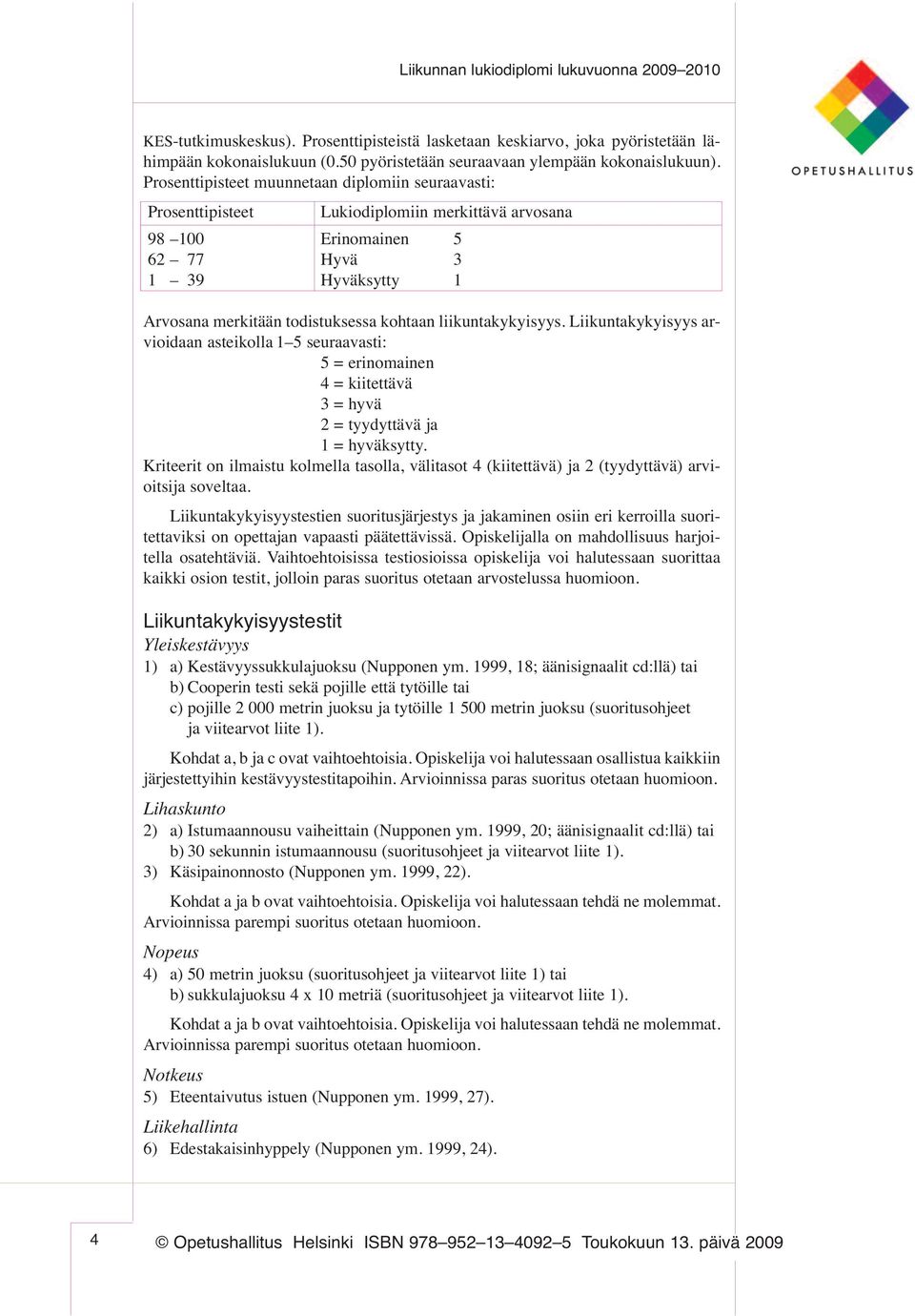 liikuntakykyisyys. Liikuntakykyisyys arvioidaan asteikolla 1 5 seuraavasti: 5 = erinomainen 4 = kiitettävä 3 = hyvä 2 = tyydyttävä ja 1 = hyväksytty.