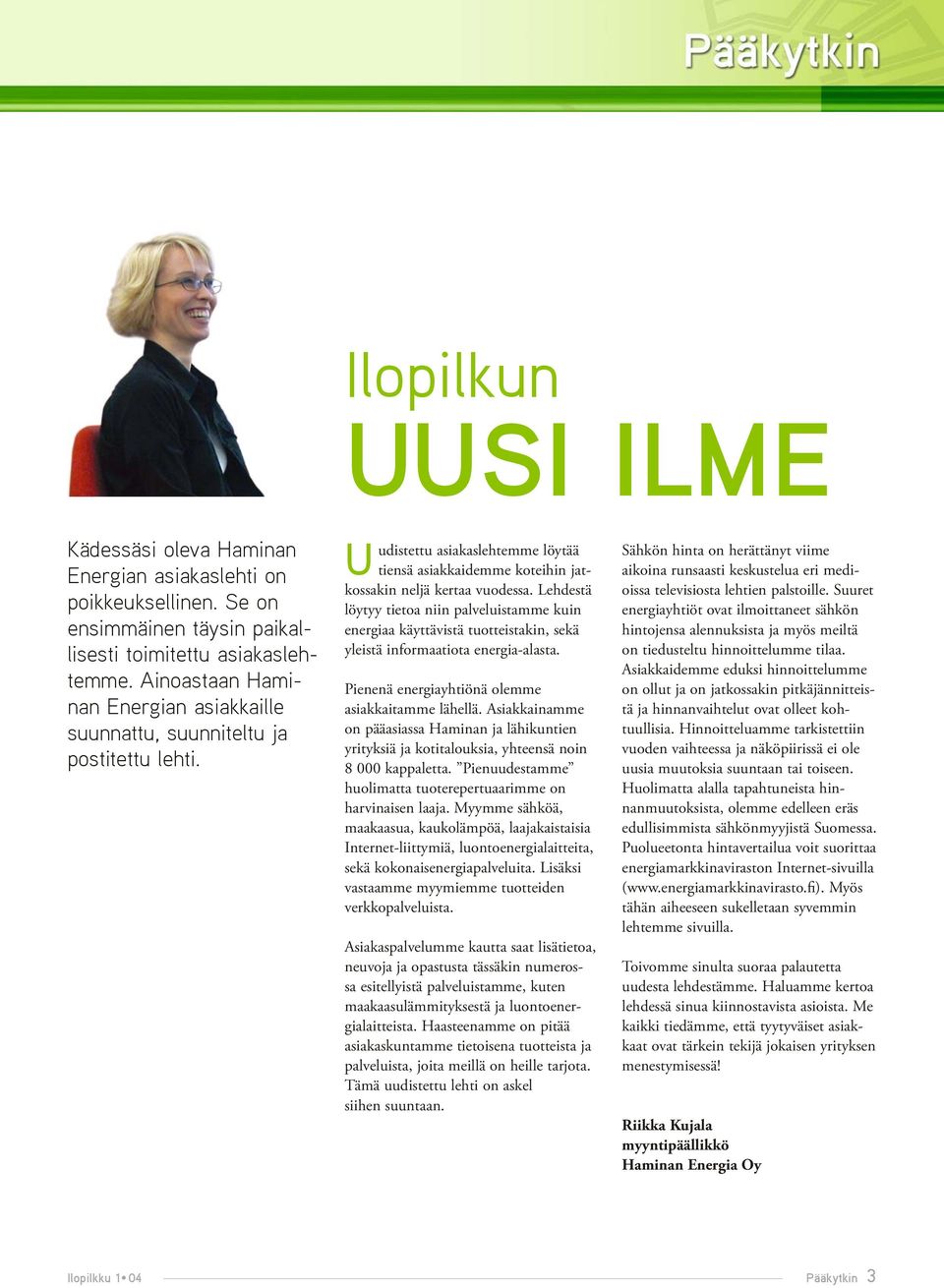 Lehdestä löytyy tietoa niin palveluistamme kuin energiaa käyttävistä tuotteistakin, sekä yleistä informaatiota energia-alasta. Pienenä energiayhtiönä olemme asiakkaitamme lähellä.