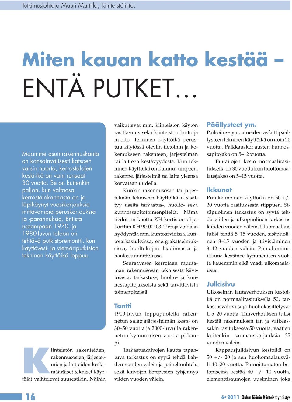 Entistä useampaan 1970- ja 1980-luvun taloon on tehtävä putkistoremontti, kun käyttövesi- ja viemäriputkiston tekninen käyttöikä loppuu.