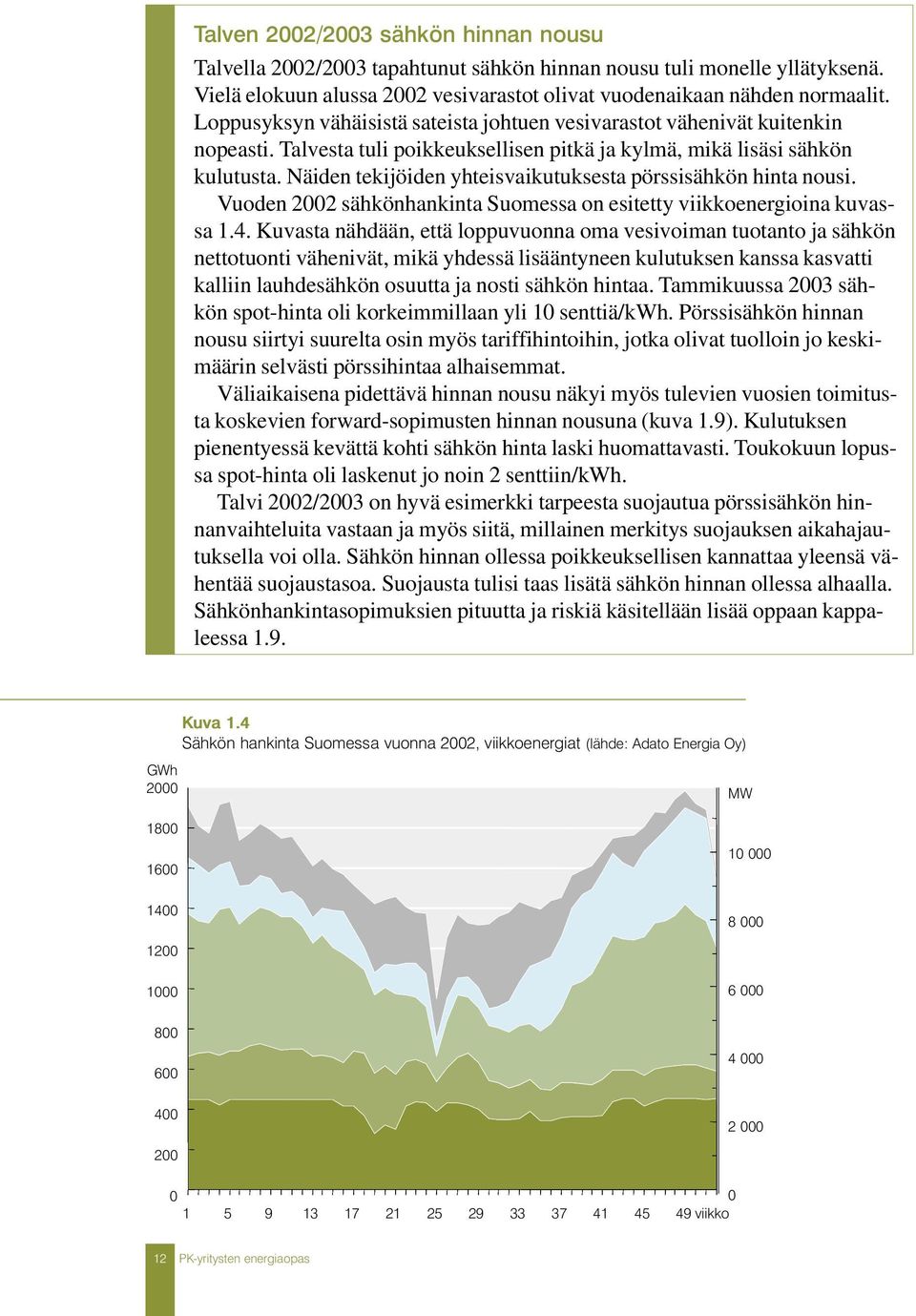 Näiden tekijöiden yhteisvaikutuksesta pörssisähkön hinta nousi. Vuoden 2002 sähkönhankinta Suomessa on esitetty viikkoenergioina kuvassa 1.4.