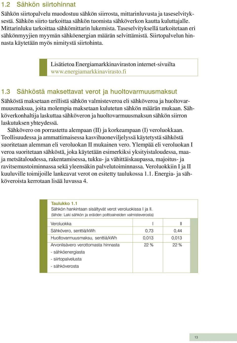 Siirtopalvelun hinnasta käytetään myös nimitystä siirtohinta. Lisätietoa Energiamarkkinaviraston internet-sivuilta www.energiamarkkinavirasto.fi 1.