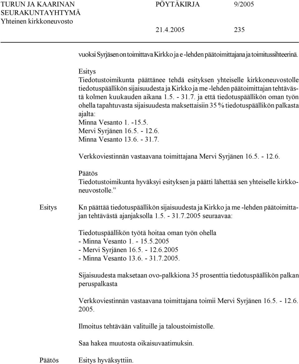 ja että tiedotuspäällikön oman työn ohella tapahtuvasta sijaisuudesta maksettaisiin 35 % tiedotuspäällikön palkasta ajalta: Minna Vesanto 1. 15.5. Mervi Syrjänen 16.5. 12.6. Minna Vesanto 13.6. 31.7.