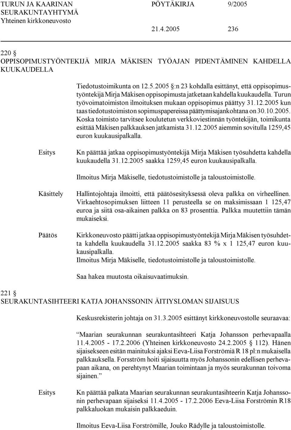 12.2005 aiemmin sovitulla 1259,45 euron kuukausipalkalla. Kn päättää jatkaa oppisopimustyöntekijä Mirja Mäkisen työsuhdetta kahdella kuukaudella 31.12.2005 saakka 1259,45 euron kuukausipalkalla.