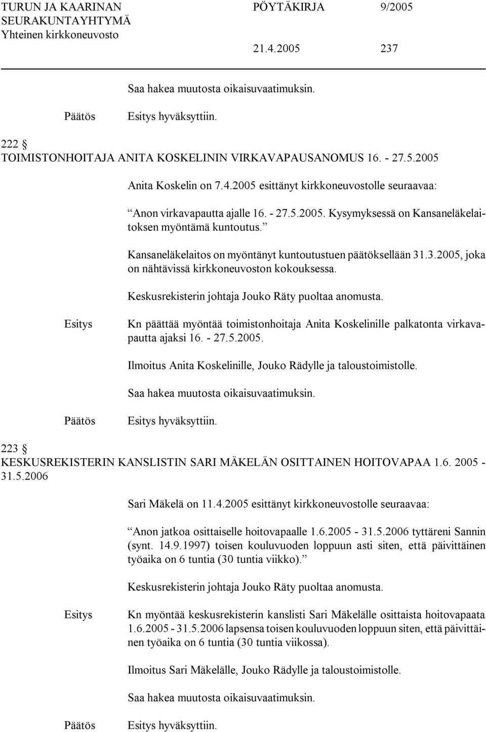 Keskusrekisterin johtaja Jouko Räty puoltaa anomusta. Kn päättää myöntää toimistonhoitaja Anita Koskelinille palkatonta virkavapautta ajaksi 16. 27.5.2005.