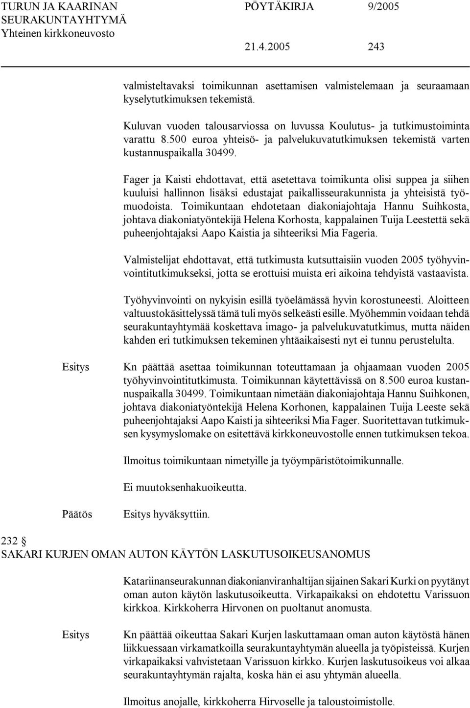 Fager ja Kaisti ehdottavat, että asetettava toimikunta olisi suppea ja siihen kuuluisi hallinnon lisäksi edustajat paikallisseurakunnista ja yhteisistä työmuodoista.