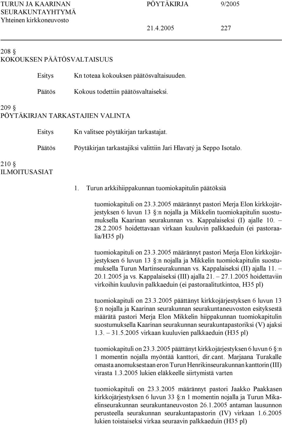 3.2005 määrännyt pastori Merja Elon kirkkojärjestyksen 6 luvun 13 :n nojalla ja Mikkelin tuomiokapitulin suostumuksella Kaarinan seurakunnan vs. Kappalaiseksi (I) ajalle 10. 28.2.2005 hoidettavaan virkaan kuuluvin palkkaeduin (ei pastoraalia/h35 pl) S tuomiokapituli on 23.