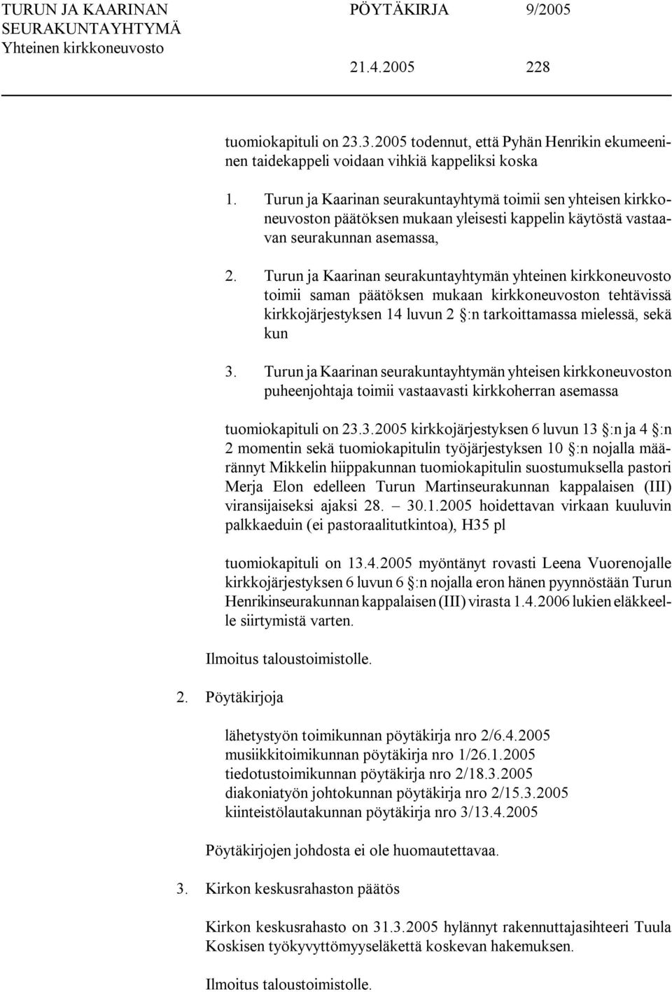 Turun ja Kaarinan seurakuntayhtymän yhteinen kirkkoneuvosto toimii saman päätöksen mukaan kirkkoneuvoston tehtävissä kirkkojärjestyksen 14 luvun 2 :n tarkoittamassa mielessä, sekä kun 3.