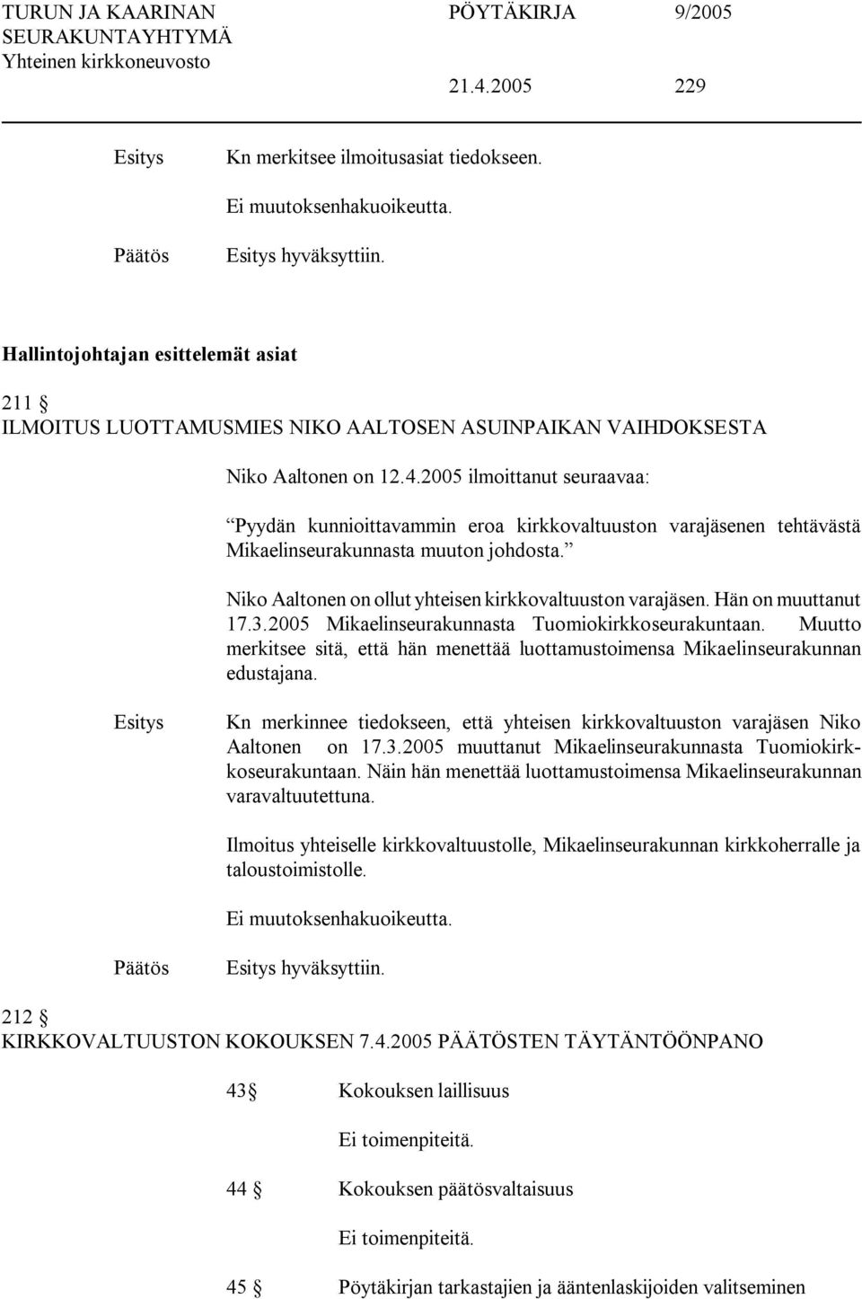 Muutto merkitsee sitä, että hän menettää luottamustoimensa Mikaelinseurakunnan edustajana. Kn merkinnee tiedokseen, että yhteisen kirkkovaltuuston varajäsen Niko Aaltonen on 17.3.