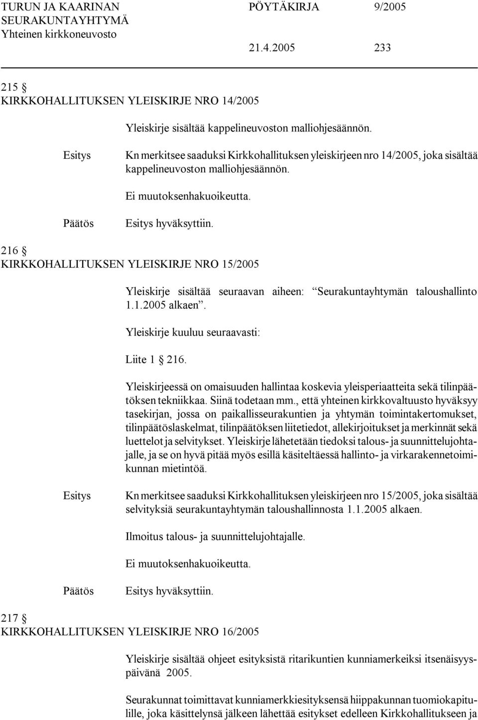 216 KIRKKOHALLITUKSEN YLEISKIRJE NRO 15/2005 Yleiskirje sisältää seuraavan aiheen: Seurakuntayhtymän taloushallinto 1.1.2005 alkaen. Yleiskirje kuuluu seuraavasti: Liite 1 216.