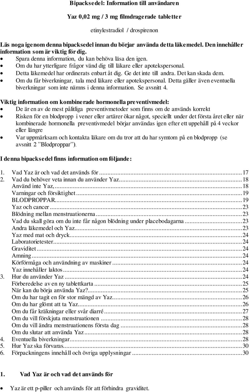 Detta läkemedel har ordinerats enbart åt dig. Ge det inte till andra. Det kan skada dem. Om du får biverkningar, tala med läkare eller apotekspersonal.