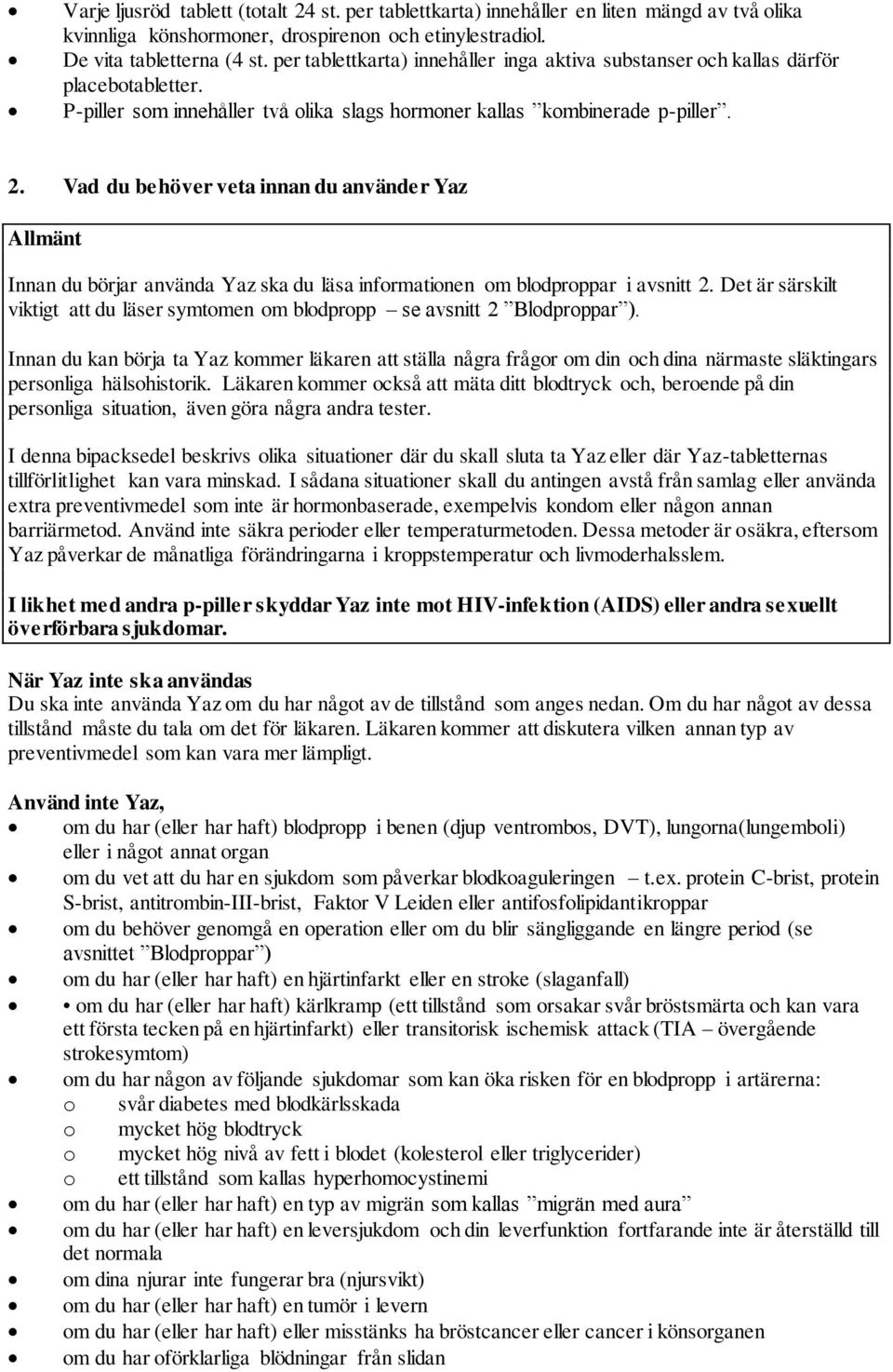 Vad du behöver veta innan du använder Yaz Allmänt Innan du börjar använda Yaz ska du läsa informationen om blodproppar i avsnitt 2.