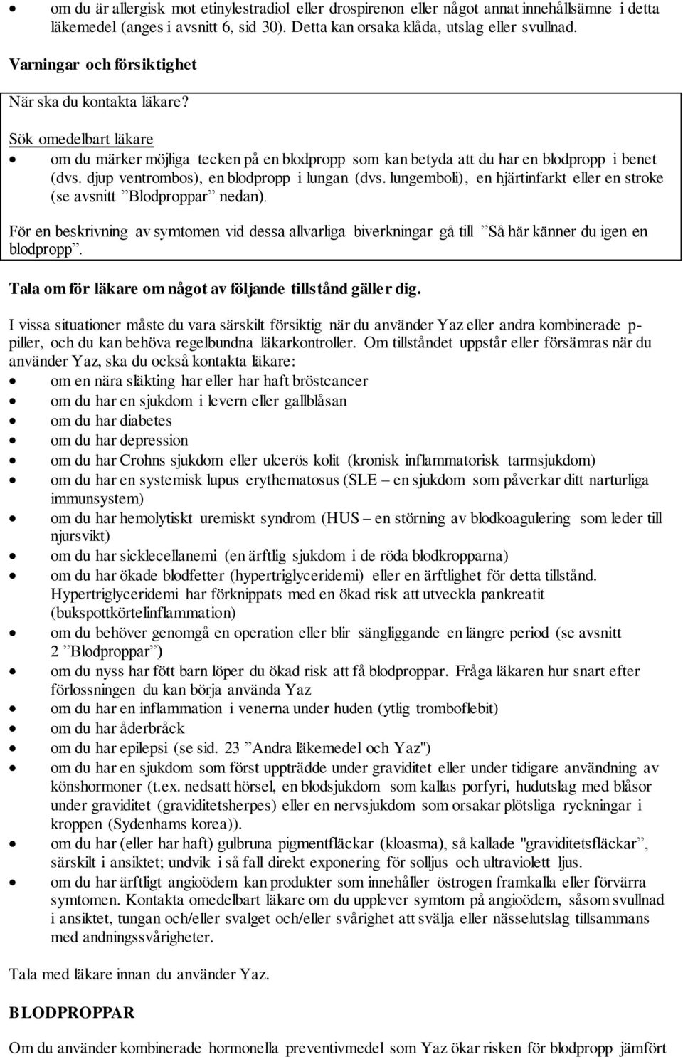 djup ventrombos), en blodpropp i lungan (dvs. lungemboli), en hjärtinfarkt eller en stroke (se avsnitt Blodproppar nedan).