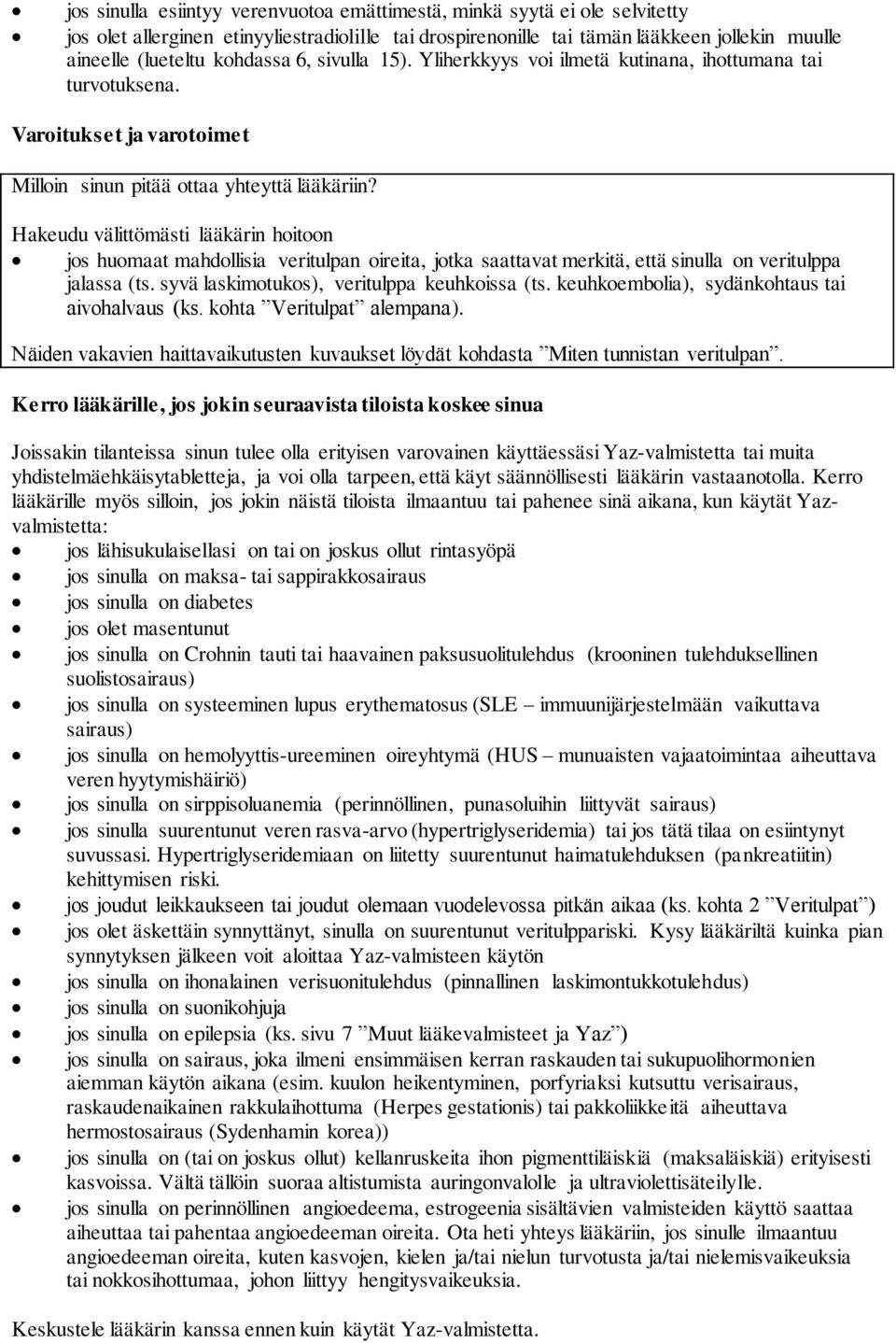 Hakeudu välittömästi lääkärin hoitoon jos huomaat mahdollisia veritulpan oireita, jotka saattavat merkitä, että sinulla on veritulppa jalassa (ts. syvä laskimotukos), veritulppa keuhkoissa (ts.