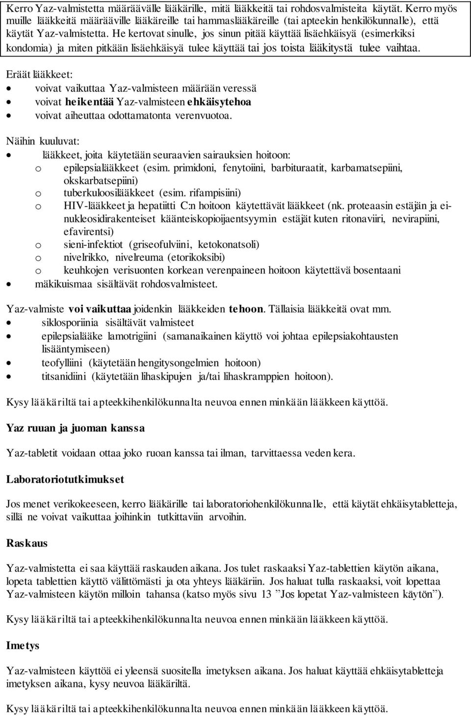 He kertovat sinulle, jos sinun pitää käyttää lisäehkäisyä (esimerkiksi kondomia) ja miten pitkään lisäehkäisyä tulee käyttää tai jos toista lääkitystä tulee vaihtaa.