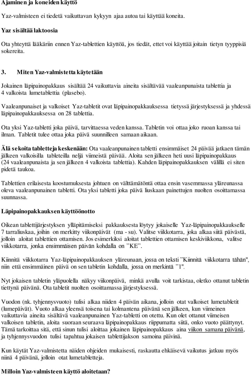 Miten Yaz-valmistetta käytetään Jokainen läpipainopakkaus sisältää 24 vaikuttavia aineita sisältävää vaaleanpunaista tablettia ja 4 valkoista lumetablettia (plasebo).