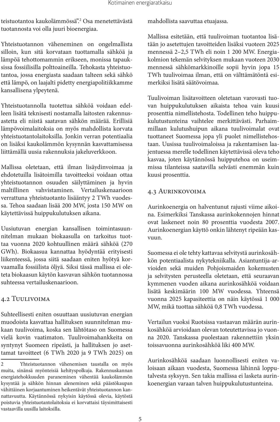 Tehokasta yhteistuotantoa, jossa energiasta saadaan talteen sekä sähkö että lämpö, on laajalti pidetty energiapolitiikkamme kansallisena ylpeytenä.