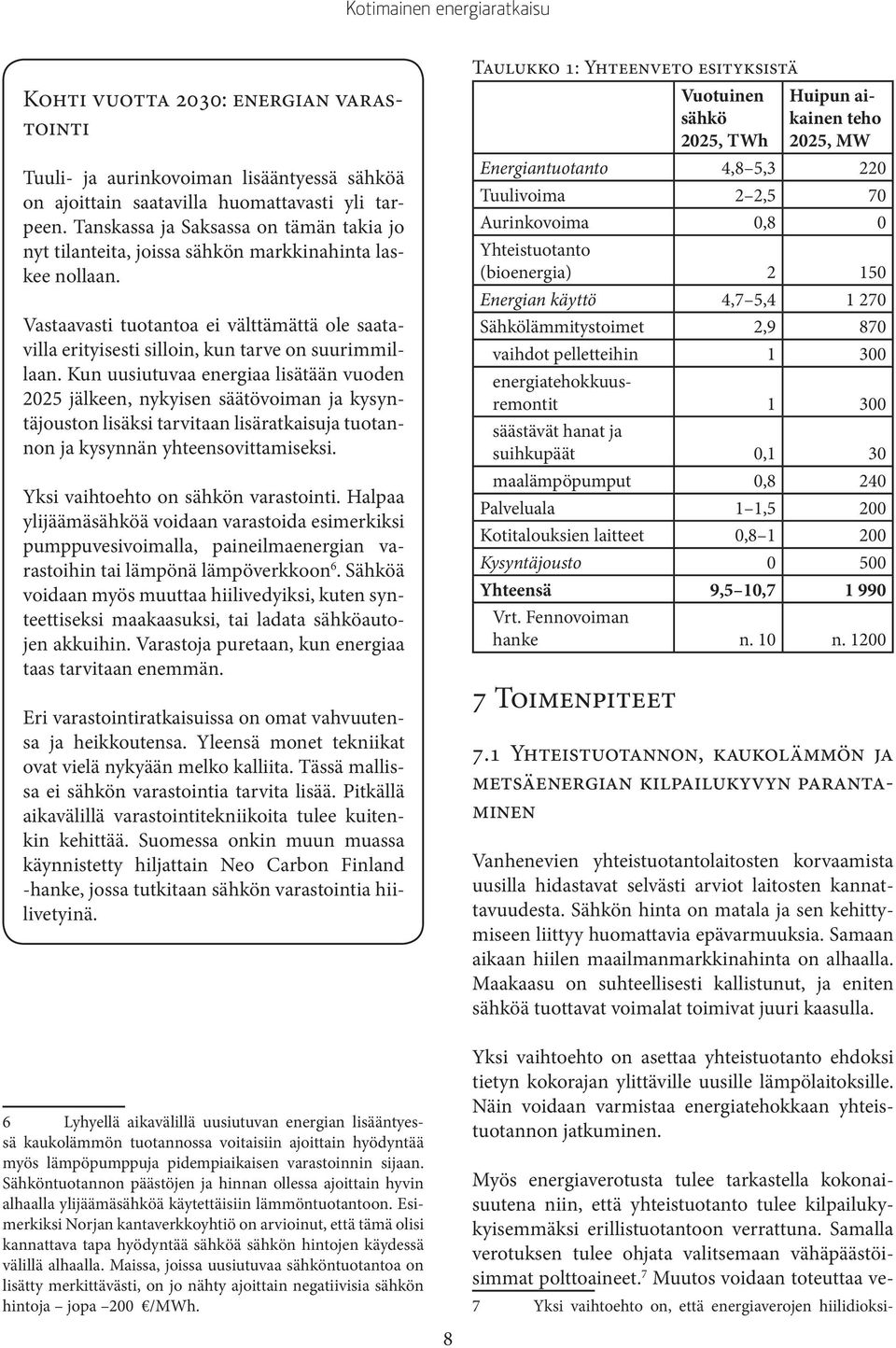 Kun uusiutuvaa energiaa lisätään vuoden 2025 jälkeen, nykyisen säätövoiman ja kysyntäjouston lisäksi tarvitaan lisäratkaisuja tuotannon ja kysynnän yhteensovittamiseksi.